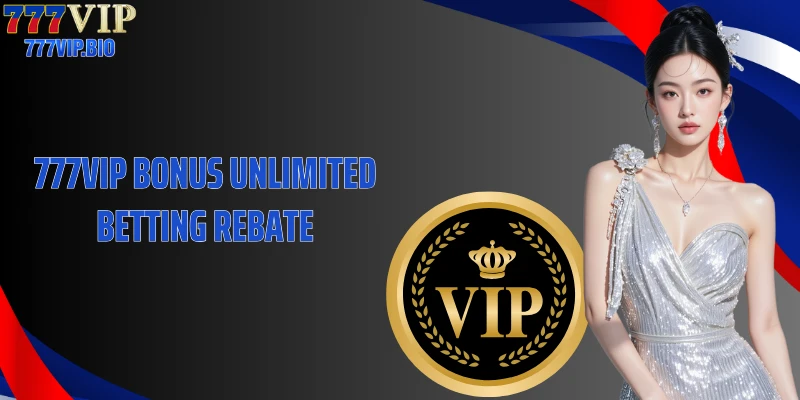 777VIP Bonus Unlimited Betting Rebate