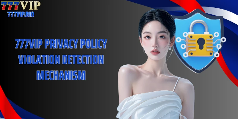 777VIP privacy policy violation detection mechanism