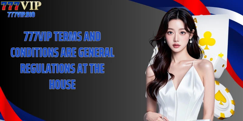 777VIP terms and conditions are general regulations at the house
