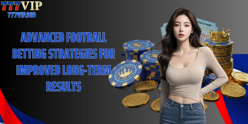 Advanced football betting strategies for improved long-term results