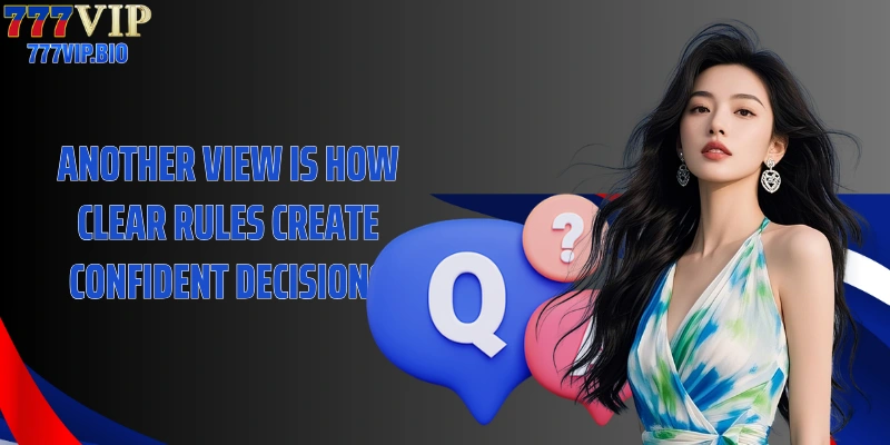 Another view is how clear rules create confident decisions