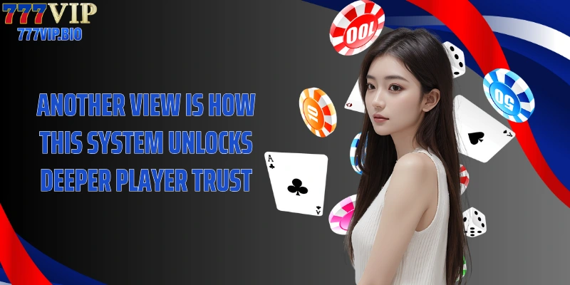 Another view is how this system unlocks deeper player trust