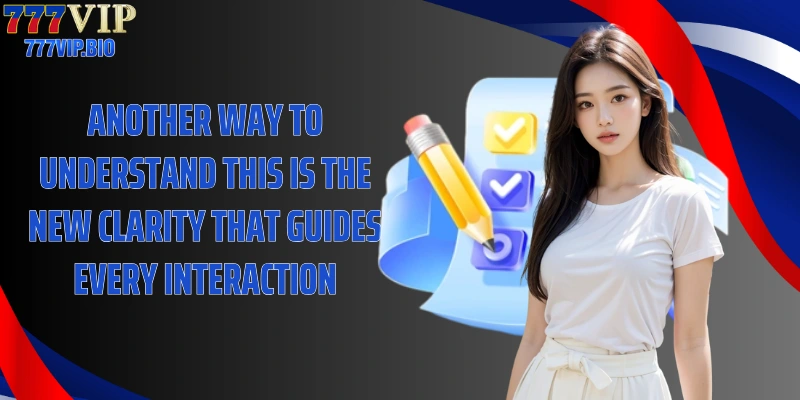 Another way to understand this is the new clarity that guides every interaction