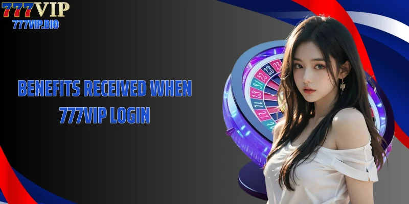 Benefits received when 777VIP Login