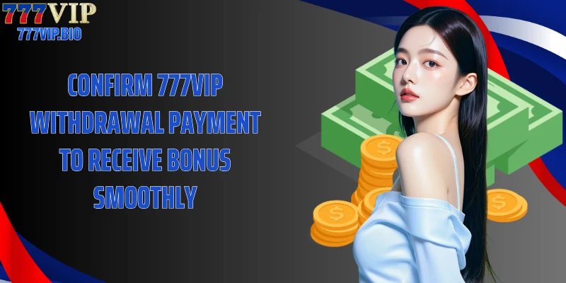 Confirm 777VIP withdrawal payment to receive bonus smoothly
