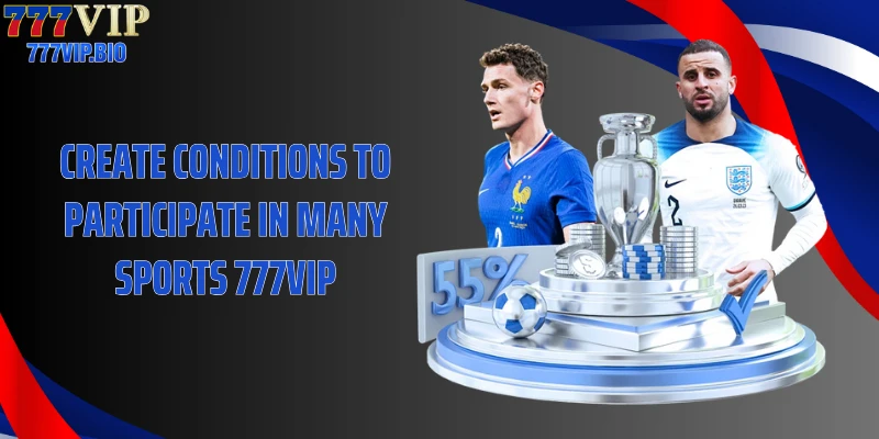 Create conditions to participate in many sports 777VIP