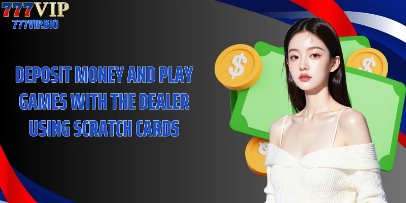 Deposit money and play games with the dealer using scratch cards