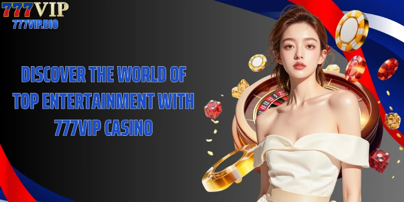 Discover the world of top entertainment with 777VIP Casino