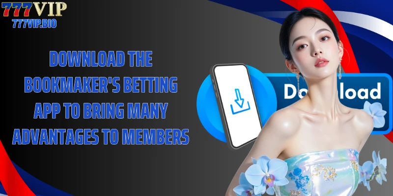 Download the bookmaker's betting app to bring many advantages to members