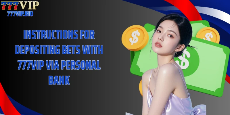 Instructions for depositing bets with 777VIP via personal bank