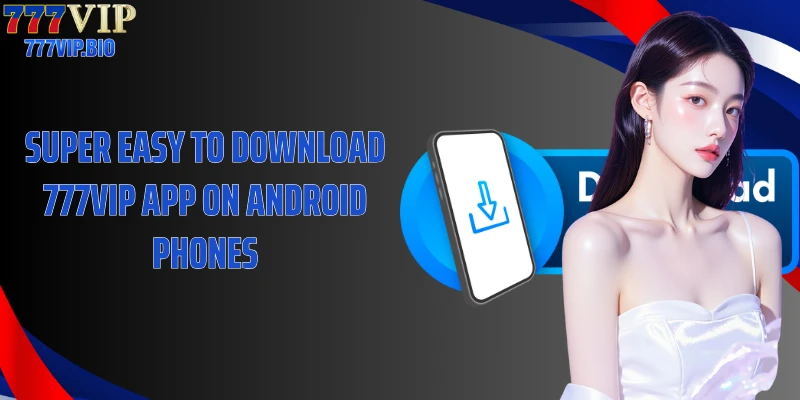 Super easy to download 777VIP app on Android phones